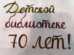 В этом году у Детской библиотеки юбилей! Ей – 70!